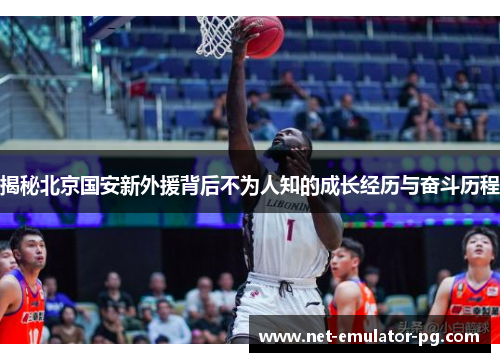 揭秘北京国安新外援背后不为人知的成长经历与奋斗历程 揭秘北京国安新外援背后不为人知的成长经历与奋斗历程