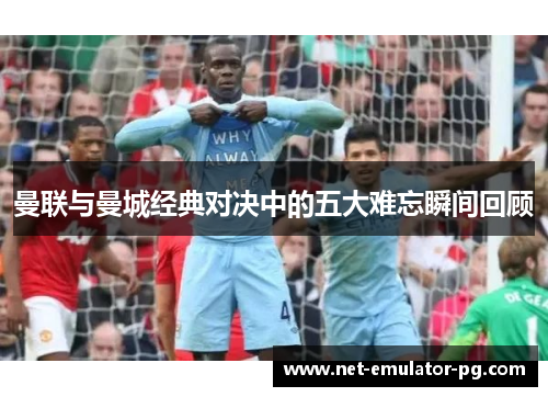 曼联与曼城经典对决中的五大难忘瞬间回顾