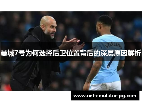 曼城7号为何选择后卫位置背后的深层原因解析 曼城7号为何选择后卫位置背后的深层原因解析