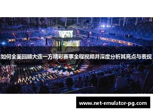 如何全面回顾大连一方精彩赛事全程视频并深度分析其亮点与表现