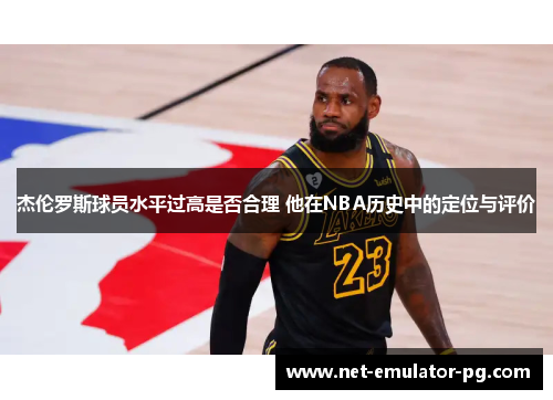 杰伦罗斯球员水平过高是否合理 他在NBA历史中的定位与评价