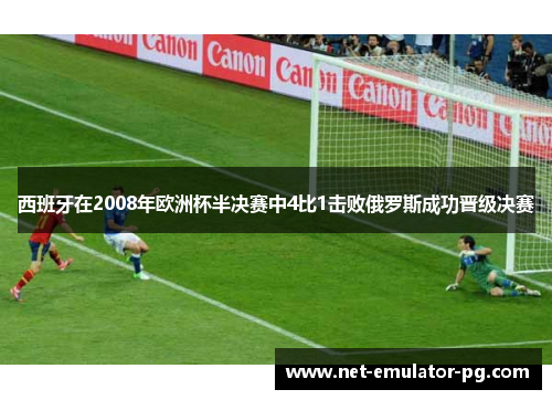 西班牙在2008年欧洲杯半决赛中4比1击败俄罗斯成功晋级决赛