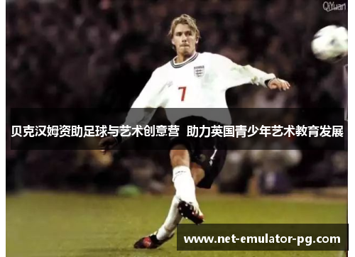 贝克汉姆资助足球与艺术创意营  助力英国青少年艺术教育发展