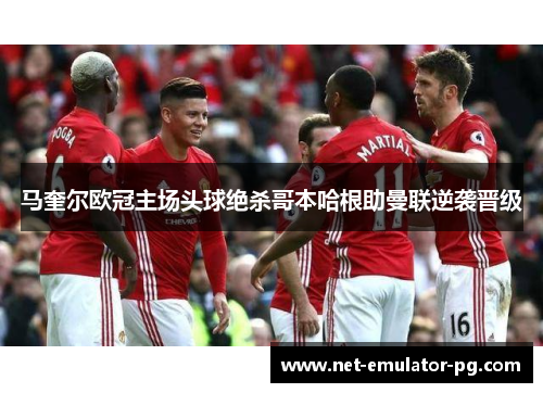 马奎尔欧冠主场头球绝杀哥本哈根助曼联逆袭晋级 马奎尔欧冠主场头球绝杀哥本哈根助曼联逆袭晋级